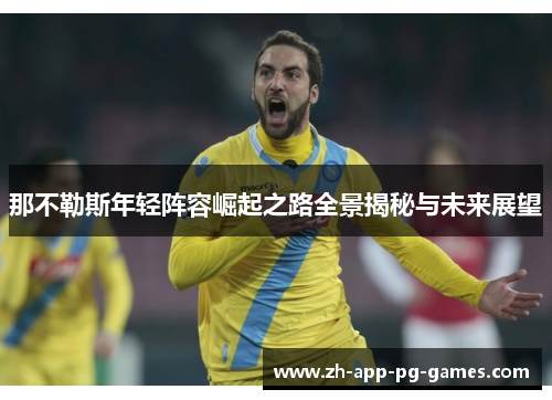 那不勒斯年轻阵容崛起之路全景揭秘与未来展望