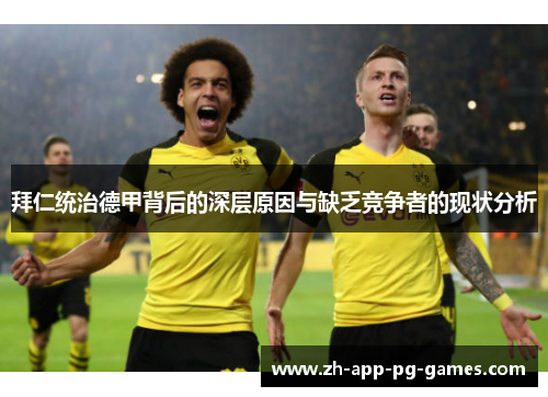 拜仁统治德甲背后的深层原因与缺乏竞争者的现状分析 拜仁统治德甲背后的深层原因与缺乏竞争者的现状分析