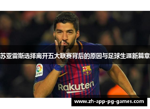 苏亚雷斯选择离开五大联赛背后的原因与足球生涯新篇章