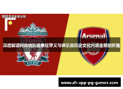 深度解读阿森纳队徽象征意义与俱乐部历史文化内涵全景剖析篇 深度解读阿森纳队徽象征意义与俱乐部历史文化内涵全景剖析篇