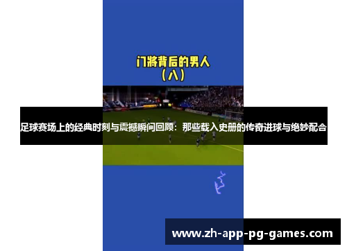 足球赛场上的经典时刻与震撼瞬间回顾:那些载入史册的传奇进球与绝妙配合 足球赛场上的经典时刻与震撼瞬间回顾:那些载入史册的传奇进球与绝妙配合