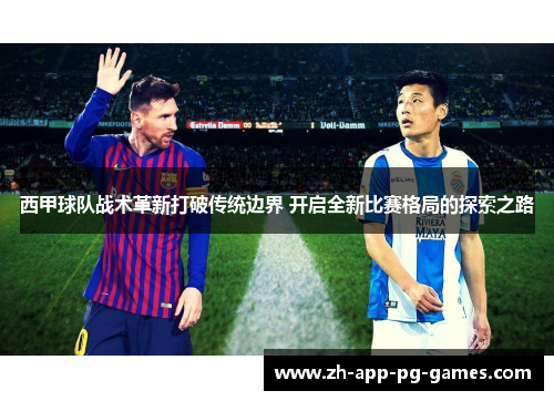 西甲球队战术革新打破传统边界 开启全新比赛格局的探索之路