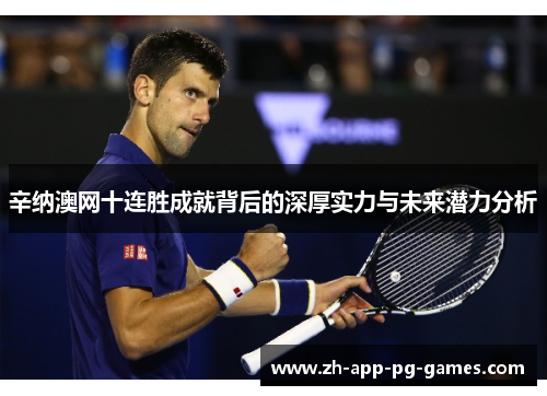 辛纳澳网十连胜成就背后的深厚实力与未来潜力分析 辛纳澳网十连胜成就背后的深厚实力与未来潜力分析
