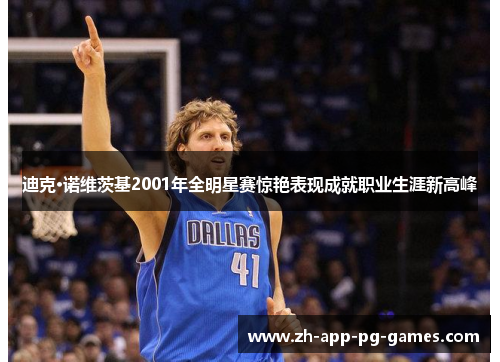 迪克·诺维茨基2001年全明星赛惊艳表现成就职业生涯新高峰 迪克·诺维茨基2001年全明星赛惊艳表现成就职业生涯新高峰