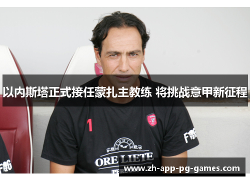 以内斯塔正式接任蒙扎主教练 将挑战意甲新征程