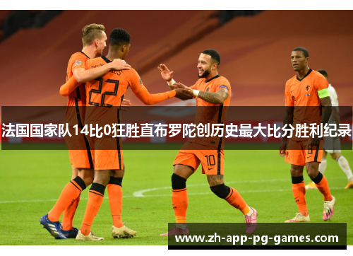 法国国家队14比0狂胜直布罗陀创历史最大比分胜利纪录