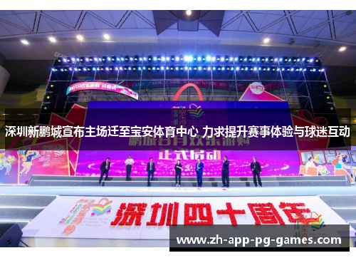 深圳新鹏城宣布主场迁至宝安体育中心 力求提升赛事体验与球迷互动 深圳新鹏城宣布主场迁至宝安体育中心 力求提升赛事体验与球迷互动