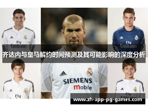 齐达内与皇马解约时间预测及其可能影响的深度分析