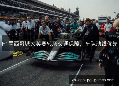 F1墨西哥城大奖赛转场交通保障,车队动线优先 F1墨西哥城大奖赛转场交通保障,车队动线优先
